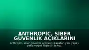 Anthropic, Siber Güvenlik Açıklarını Kapatan Yeni Yapay Zeka Modeli Fable 5'i Tanıttı