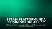 Steam Platformunda Erişim Sorunları: 17 Haziran Çarşamba Kesintisi Hakkında Detaylar