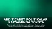 ABD Ticaret Politikaları Kapsamında Toyota Üretim Stratejisini Değiştiriyor