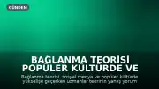 Bağlanma Teorisi Popüler Kültürde ve Sosyal Medyada Geniş Yer Buluyor