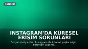 Instagram'da Küresel Erişim Sorunları Yaşandı: Kullanıcılar Bağlantı Problemleri Bildirdi