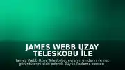 James Webb Uzay Teleskobu ile Evrenin Derinliklerine Bilimsel Yolculuk