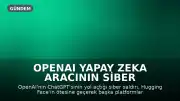 OpenAI Yapay Zeka Aracının Siber Saldırısı: Kapsamı Genişledi