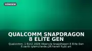 Qualcomm Snapdragon 8 Elite Gen 6 İşlemci Fiyatlarında Artışa Gidiyor