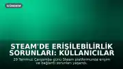 Steam'de Erişilebilirlik Sorunları: Kullanıcılar Hata Rapor Ediyor