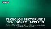 Teknoloji Sektöründe Yeni Dönem: Apple'ın iPhone 18 Lansman Stratejisi Değişiyor