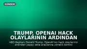 Trump, OpenAI Hack Olaylarının Ardından Yapay Zeka Kontrollerini Değerlendiriyor