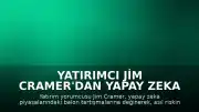 Yatırımcı Jim Cramer'dan Yapay Zeka Piyasalarına İlişkin Analiz: Asıl Risk Balon Değil