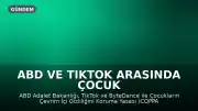 ABD ve TikTok Arasında Çocuk Gizliliği Konusunda 400 Milyon Dolarlık Anlaşma Sağlandı