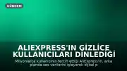 AliExpress'in Gizlice Kullanıcıları Dinlediği Ortaya Çıktı