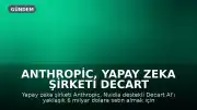 Anthropic, Yapay Zeka Şirketi Decart AI'ı 6 Milyar Dolara Satın Almak İçin Görüşüyor