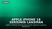 Apple iPhone 18 Serisinin Lansman Takvimi Değişiyor: Modeller Farklı Zamanlarda Tanıtılacak