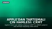 Apple'dan Tartışmalı Çin Hamlesi: CXMT Çipleri Test Ediliyor