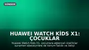 Huawei Watch Kids X1: Çocuklar İçin Eğlence, Ebeveynler İçin Güvenlik Sunuyor
