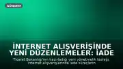 İnternet Alışverişinde Yeni Düzenlemeler: İade Süreçleri ve Reklam Kullanımı Yeniden Yapılandırılıyor