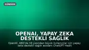 OpenAI, Yapay Zeka Destekli Sağlık Asistanı ChatGPT Health'i Kullanıma Sundu