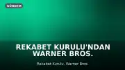 Rekabet Kurulu'ndan Warner Bros. Discovery'nin Paramount Devralmasına Koşullu Onay