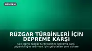 Rüzgar Türbinleri İçin Depreme Karşı Yeni Koruma Sistemi Geliştirildi