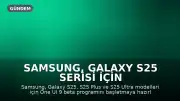 Samsung, Galaxy S25 Serisi İçin One UI 9 Beta Programını Başlatıyor