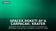 SpaceX Roketi Ay'a Çarpacak: Krater Oluşturması Bekleniyor
