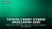 Toyota Camry Hybrid Araçlarını Geri Çağırıyor: 508 Bin Adet Etkileniyor