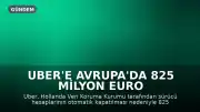 Uber'e Avrupa'da 825 Milyon Euro Ceza: Otomatik Hesap Kapatma Uygulamasına Tepki