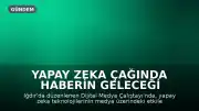 Yapay Zeka Çağında Haberin Geleceği Iğdır'da Değerlendirildi