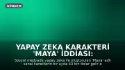Yapay Zeka Karakteri 'Maya' İddiası: Ayda 2 Milyon Lira Gelir Doğrulanamadı