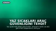 Yaz Sıcakları Araç Güvenliğini Tehdit Ediyor: AKO Grup'tan Önemli Uyarılar