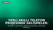 Yerli Akıllı Telefon Projesinde Gelişmeler: 3 Farklı Cihaz Geliyor, Yazılım ve Üretim Türkiye'de Yapılacak