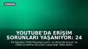 YouTube'da Erişim Sorunları Yaşanıyor: 24 Ağustos 2026 Detayları