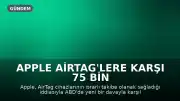 Apple AirTag'lere Karşı 75 Bin Dolarlık Dava Açıldı: Güvenlik Açığı Şüphesiyle Takip İddiası