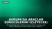 Avrupa'da Araçlar Sürücülerini İzleyecek: Benzer Teknoloji ABD'ye de Geliyor