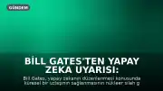Bill Gates'ten Yapay Zeka Uyarısı: Düzenlemesi Nükleer Silahlardan Zor Olabilir