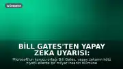 Bill Gates'ten Yapay Zeka Uyarısı: İnsanlığın Yarısı Yok Olabilir