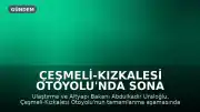 Çeşmeli-Kızkalesi Otoyolu'nda Sona Yaklaşıldı: Seyahat Süresi 2,5 Saatten 18 Dakikaya İnecek