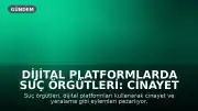 Dijital Platformlarda Suç Örgütleri: Cinayet ve Yaralama Pazarlıkları Dehşete Düşürüyor