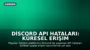 Discord API Hataları: Küresel Erişim Sorunu Yaşanıyor