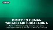 DMM'den Orman Yangınları İddialarına Yanıt: "Yetersizlik Asılsızdır"