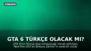 GTA 6 Türkçe Olacak mı? Take-Two CEO'su İddiaları Doğruladı
