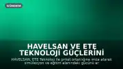 HAVELSAN ve ETE Teknoloji Güçlerini Birleştirdi: Şirket Ortaklığına İmza Atıldı