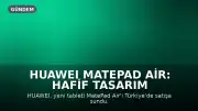 HUAWEI MatePad Air: Hafif Tasarım ve Gelişmiş Özelliklerle Tanıtıldı