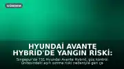 Hyundai Avante Hybrid'de Yangın Riski: Geri Çağırma İşlemi Başlatıldı
