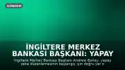 İngiltere Merkez Bankası Başkanı: Yapay Zeka Düzenlemesi İçin Doğru Yer Başlangıç Değil