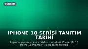 iPhone 18 Serisi Tanıtım Tarihi ve Beklentiler: Apple'dan Yeni Adımlar