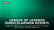 League of Legends Sunucularında Kesinti: Oyuncular Bağlanmakta Güçlük Çekiyor