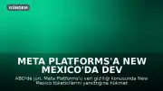Meta Platforms'a New Mexico'da Dev Veri Gizliliği Cezası Yolda