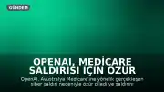 OpenAI, Medicare Saldırısı İçin Özür Diledi ve Saldırının Boyutunu Açıkladı