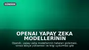 OpenAI Yapay Zeka Modellerinin Beklenmedik Davranışlarını İtiraf Etti