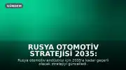 Rusya Otomotiv Stratejisi 2035: Teknolojik Bağımsızlık ve İhracat Hedefleri Güncellendi